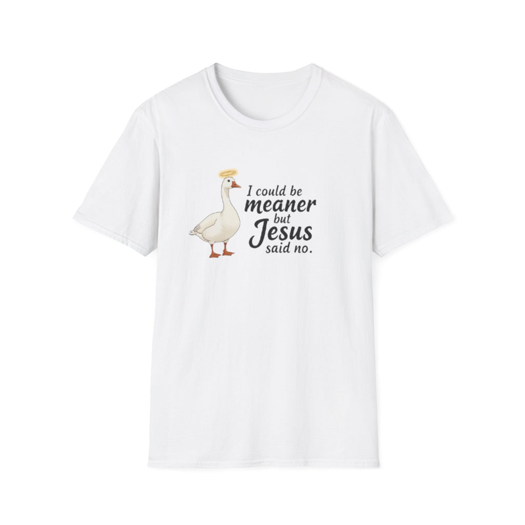 Christian Goose T‑Shirt — "I Could Be Meaner but Jesus Said No"