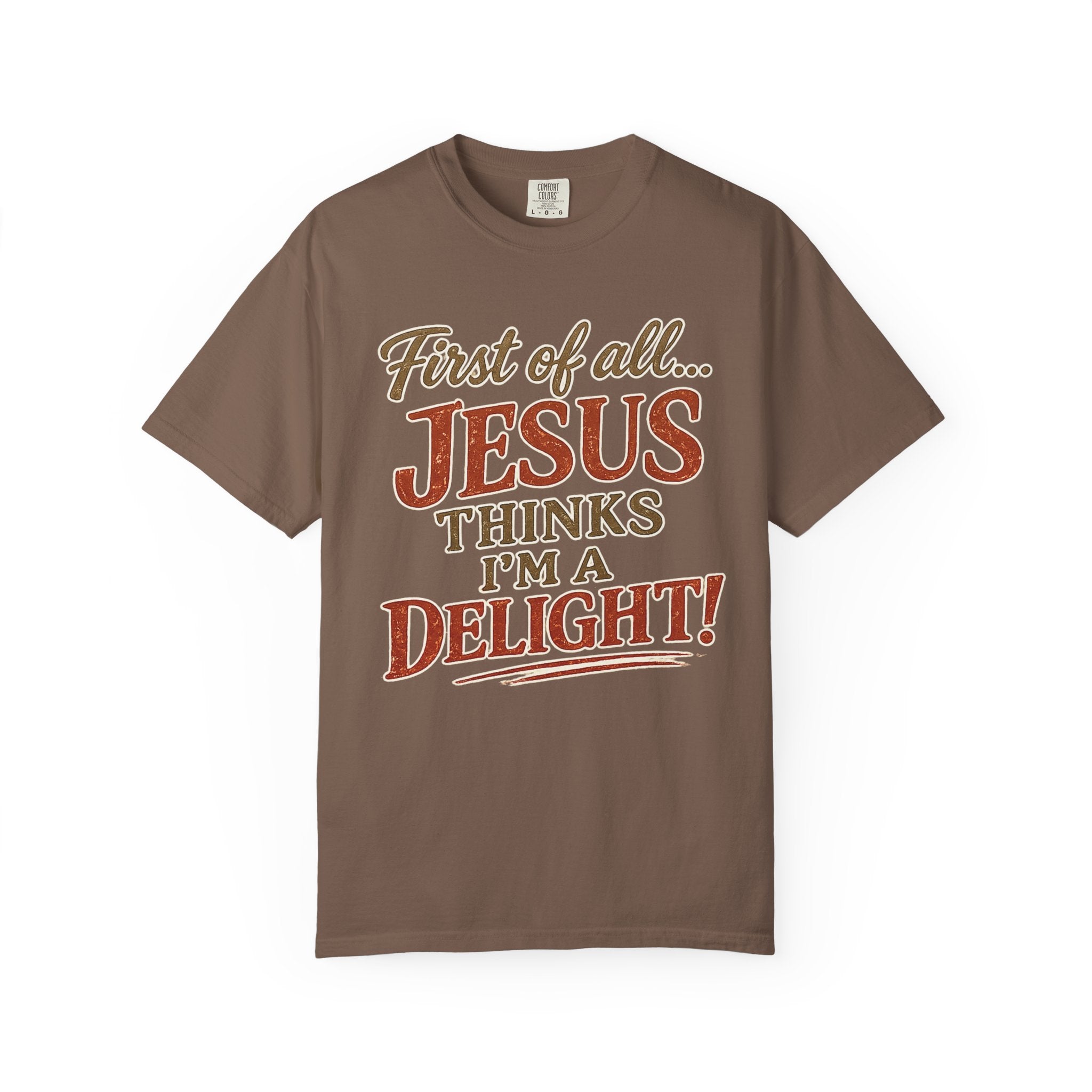 First of All... Jesus Thinks I'm a Delight! | Comfort Colors® Christian T-Shirt