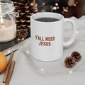 Y'all Need Jesus Mug  (11 oz)