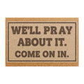"We'll Pray About It. Come On In." Doormat – Funny Religious Welcome Coir Mat