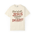 First of All... Jesus Thinks I'm a Delight! | Comfort Colors® Christian T-Shirt