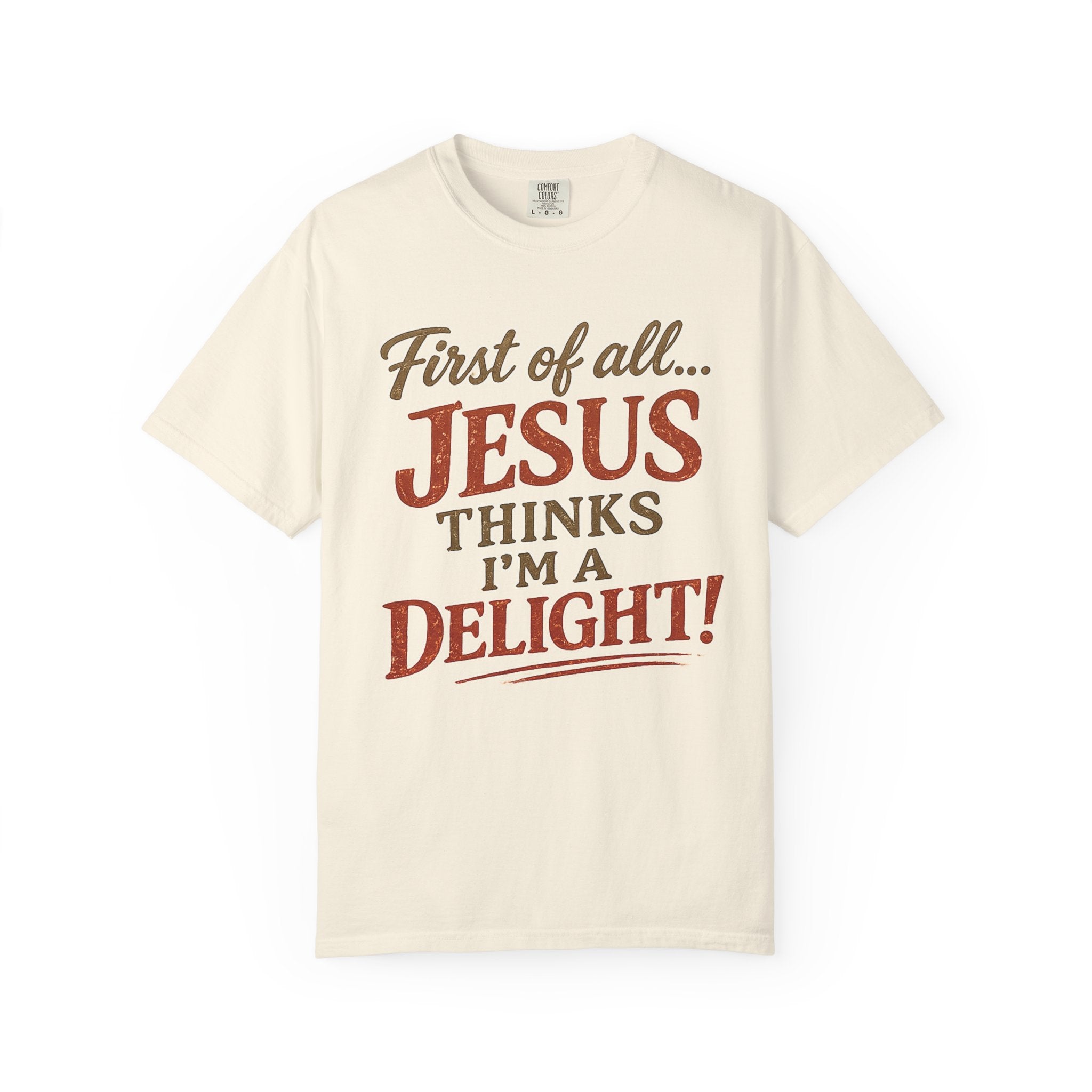 First of All... Jesus Thinks I'm a Delight! | Comfort Colors® Christian T-Shirt